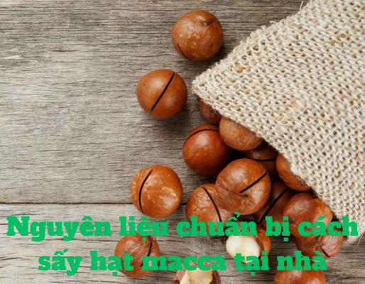 Nguyên liệu chuẩn bị cách sấy hạt macca tại nhà